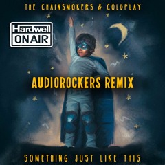The Chainsmokers & Coldplay - Something Just Like This (Audiorockers Remix) Hardwell On Air 307