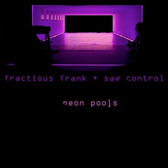 fractious frank + sam control - neon pools ´´´