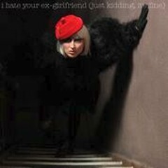 I Hate Your Ex-Girlfriend (Just Kidding It's Fine)