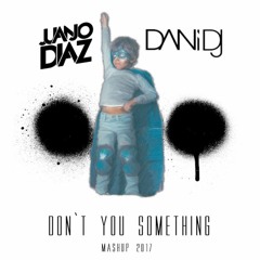 Don`t You Something (Juanjo Diaz & Dani Dj 2017) Mashup