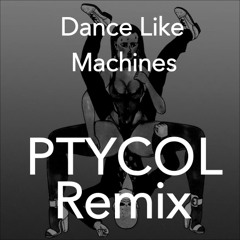 Dance Like Machines (Ptycol Remix)