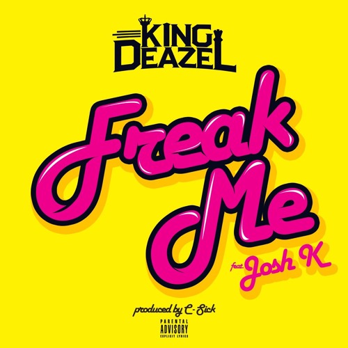FREAK ME FEATURING JOSH K (PRODUCED BY C-SICK)