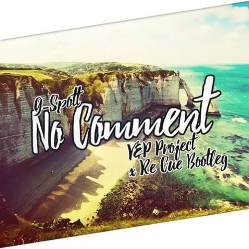 G - Spott - No Comment (V&P PROJECT X Re Cue Bootleg)