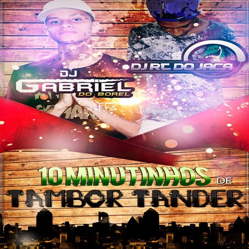 10 MINUTINHO DE TAMBOR TANDER [[ DJ GABRIEL DO BOREL & DJ RT DO JACA ]] SÓ CORO NERVOSO