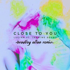 Lucian - Close to You (ft. Jasmine Sokko) (BRADLEY ALLAN REMIX)