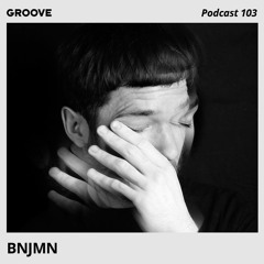 Groove Podcast 103 - BNJMN
