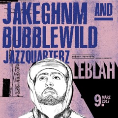 LE BLAH – Jake GHNM, BubbleWild & Jazzquarterz – March 9th 2017