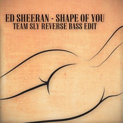 Ed Sheeran - Shape Of You - Team Sly Reverse Bass Edit