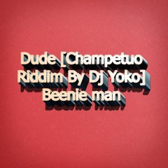 Dude [Champetuo Riddim By Dj Yoko] - Beenie Man