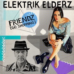Elektrik Elderz - Friendz (Go Shopping)(2017) ER TK-113