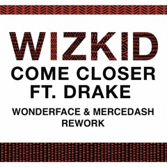 Wizkid ft. Drake - Come Closer (Wonderface & Mercedash Rework) FULL TRACK = DOWNLOAD LINK