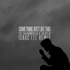 SOMETHING JUST LIKE THIS (ISAAC LEE REMIX)
