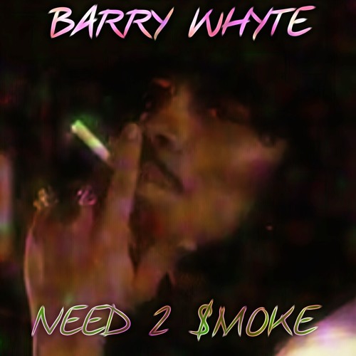 Barry Whyte - Need 2 $moke (prod: Wulftrilla)