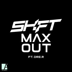 SHIFT - MAX OUT ft. Dre.R