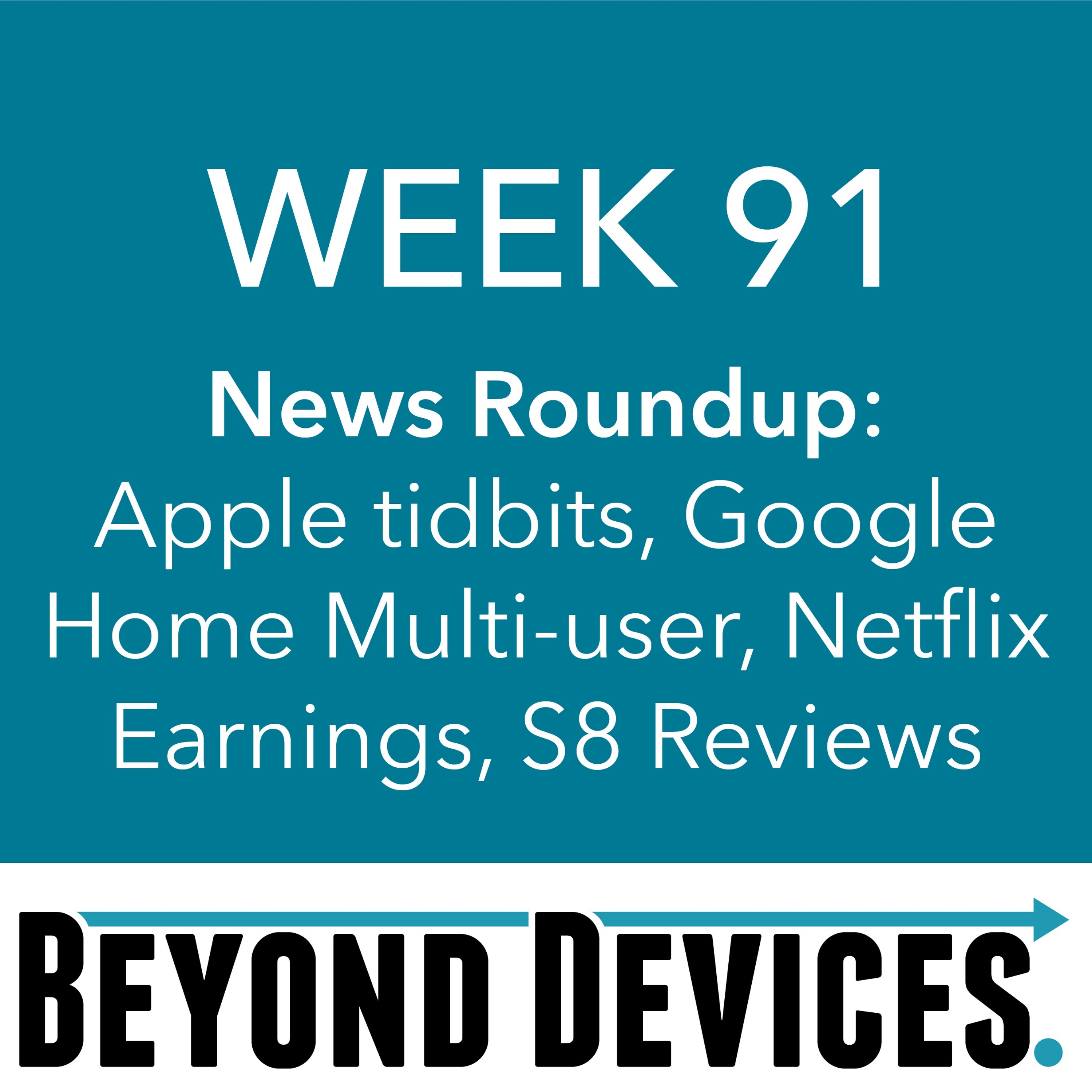 Week 91 – NR – Apple Tidbits, Google Home Multi - User, Netflix Earnings, S8 Reviews episode artwork