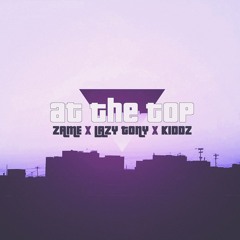 Kiddz x Lazy Tony x Zame - At The Top (prod. by GoldxFish)