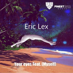 Your eyes feat Myself - Eric Lex( sencillo album debut) FINEST BASS MUSIC