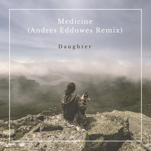 Medicine Andres Eddowes Remix Daughter By Andres Eddowes