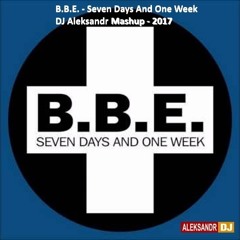 B.B.E. - Seven Days And One Week - DJ Aleksandr Mashup - 2017