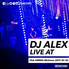 DJ ALEX live at Club AMBRA Blichowo (2017-04-16)