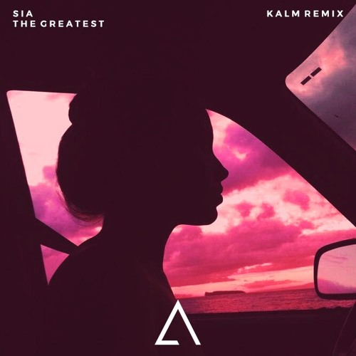 Download Lagu Sia - The Greatest (KALM Remix)