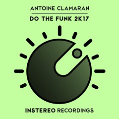Antoine Clamaran - Do The Funk 2K17 (Original Mix) INSTEREO RECORDINGS