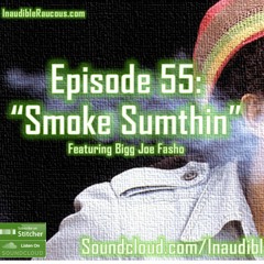 Episode 55- Smoke Sumthin 4.21.17