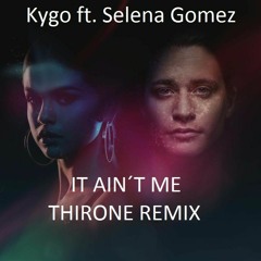 Kygo Ft Selena Gomez - It Ain´t Me (Thirone Remix)(FREE DOWNLOAD)