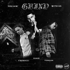 FIBONACCI x SUAVE x FOREIGN - YOU AIN' GRIND WITH US (PROD. BY ᵇᵃᵇᵉ)