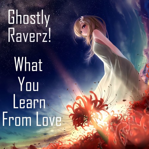 Ghostly Raverz! - What You Learn From Love (2k17) Free Track✔