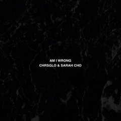 Am I Wrong (feat. Sarah Cho)