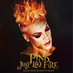 P!nk - Just Like Fire (Edson Pride Review Fist Remix).mp3