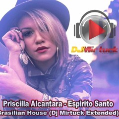 Priscilla Alcantara - Espirito Santo (Brazillian House Ft. DjMirtuck Extend)