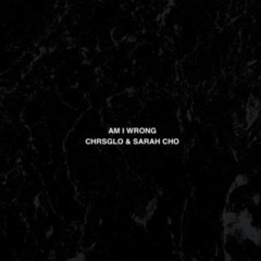 Sarah Cho - Am I Wrong ft. Chrsglo