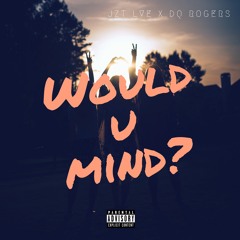JZT LVE - Would U Mind? (Feat. DQ Rogers) Prod. By Maksym Beats