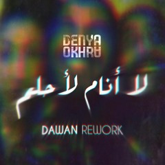 Denya Okhra - لا انام لاحلم (Dawan Rework)