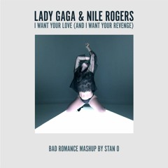 Lady Gaga & Nile Rogers - I want your love (And I want your revenge) - Bad Romance Mashup by Stan O