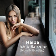 Haipa - Flute is the answer (Mose N Bootleg)