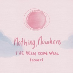 I've been doing well - nothing,nowhere. cover