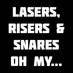 Lasers, Risers & Snares oh my...