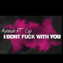 I dont Fuck Wit You Ft. Cap