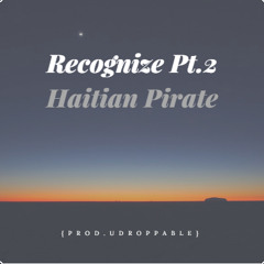 Recognize Pt.2 - Haitian Pirate {Prod.UnDroppable}
