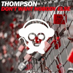Thompson - Don't Want Nobody Else (OUT JUNE 16TH HOUSEPITAL RECORDS)