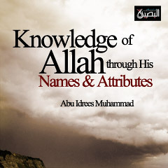 Knowledge of Allah Through his Names and Attributes by Abu Idrees