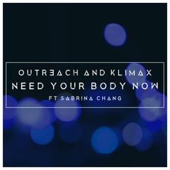 Outr3ach & Klimax - Need Your Body Now (ft.Sabrina Chang)