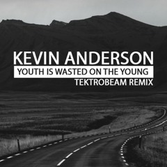 Kevin Anderson - Youth is wasted on the young(Tektrobeam Remix)
