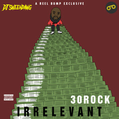 30ROCK - Irrelevant (Hosted by DJ Sweendawg) *REEL BUMP EXCLUSIVE*