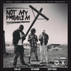Not My Problem - Kid Cannon Ft Savvy Sossa And Blue Jay Prod. By Johnny Cash