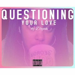 Question your love ~ D'ajah