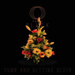 dumb and getting older